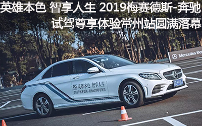 【臥試駕】英雄本色 智享人生丨2019梅賽德斯-奔馳試駕尊享體驗(yàn)常州站圓滿(mǎn)落幕